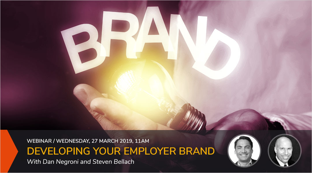 Webinar / March 27th at 11am – “Developing Your Employer Brand” With Dan Negroni and Steven Bellach